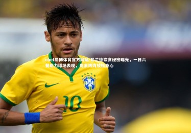 ebet易博体育官方网站-哈兰德饮食秘密曝光，一日六餐助力球场表现，周末烤肉放松身心