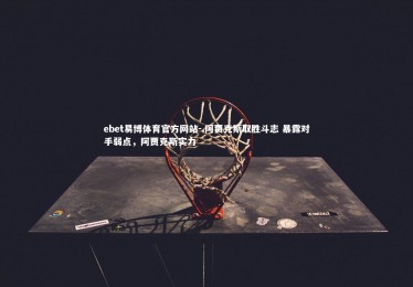 ebet易博体育官方网站-.阿贾克斯取胜斗志 暴露对手弱点，阿贾克斯实力