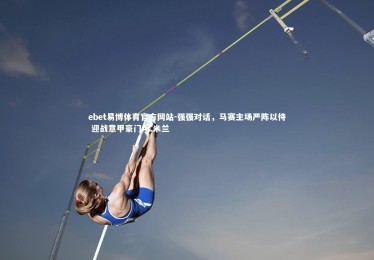 ebet易博体育官方网站-强强对话，马赛主场严阵以待 迎战意甲豪门AC米兰