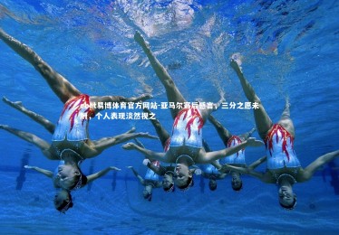 ebet易博体育官方网站-亚马尔赛后感言，三分之愿未酬，个人表现淡然视之