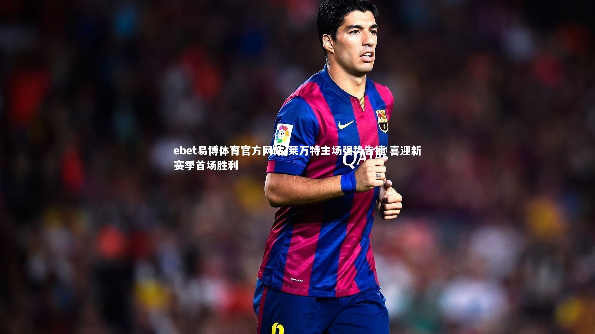 莱万特主场强势告捷 喜迎新赛季首场胜利