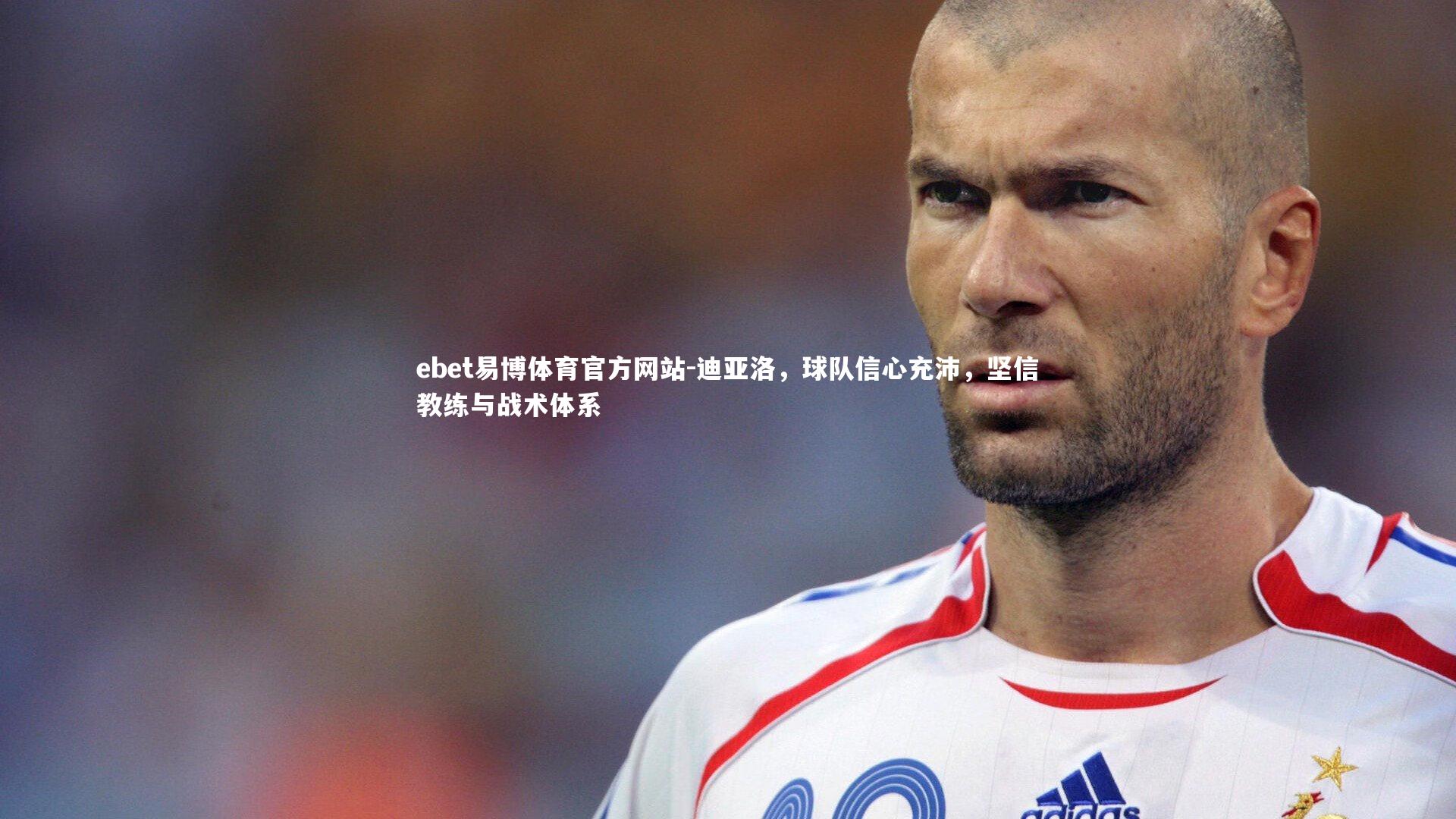 迪亚洛，球队信心充沛，坚信教练与战术体系